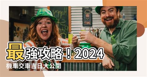 交車吉日吉時|【2024交車吉日】農民曆牽車、交車好日子查詢